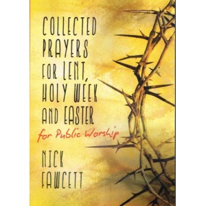 Collected Prayers For Lent, Holy Week And Easter by Nick Fawcett